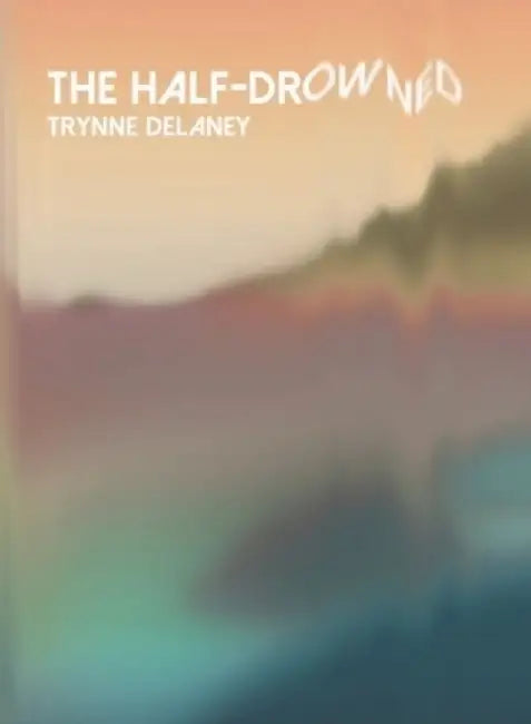 The Half-Drowned by Trynne Delaney