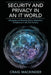 Security and Privacy in an It World: Managing and Meeting Online Regulatory Compliance in the 21st Century by Craig Mackinder