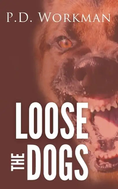 Loose the Dogs by P. D. Workman