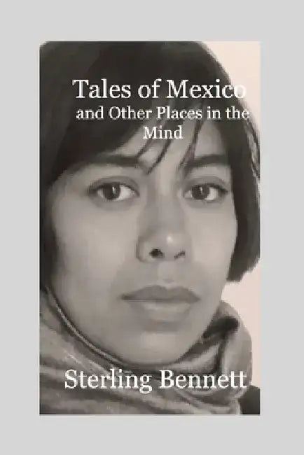 Tales of Mexico and Other Places in the Mind by Sterling Bennett