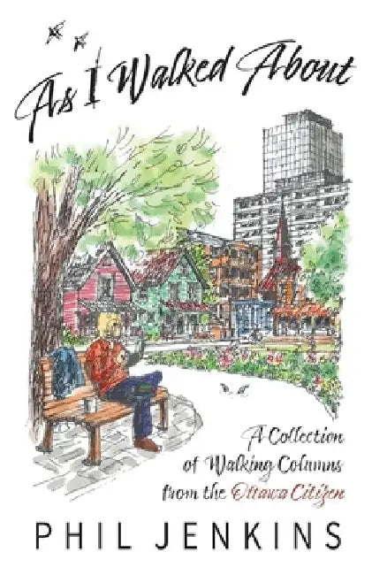 As I Walked About: A Collection of Walking Columns from the Ottawa Citizen by Phil Jenkins