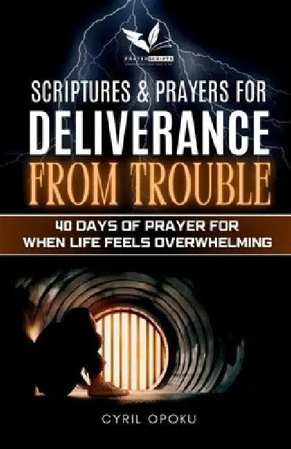 Scriptures & Prayers for Deliverance from Trouble: 40 Days of Prayer for When Life Feels Overwhelming by Opoku, Cyril