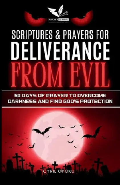 Scriptures & Prayers for Deliverance from Evil: 50 Days of Prayer to Overcome Darkness and Find God's Protection by Opoku, Cyril