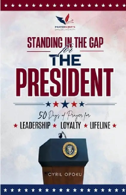 Standing in the Gap for The President: 50 Days of Prayer for Leadership, Loyalty, and Lifeline by Opoku, Cyril