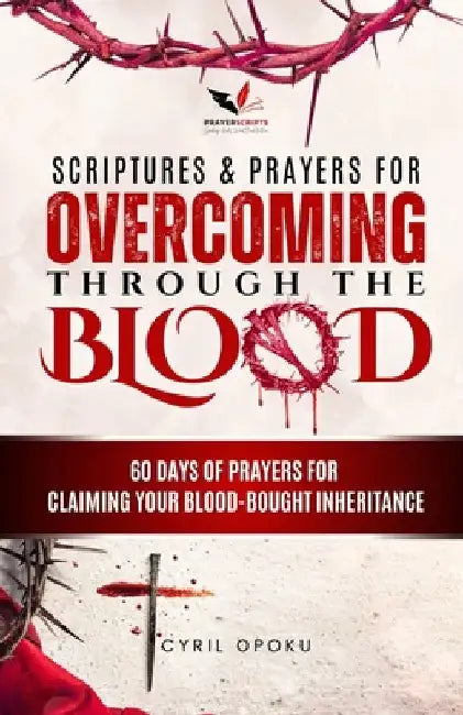 Scriptures & Prayers for Overcoming Through the Blood: 60 Days of Prayers for Claiming Your Blood-Bought Inheritance by Opoku, Cyril