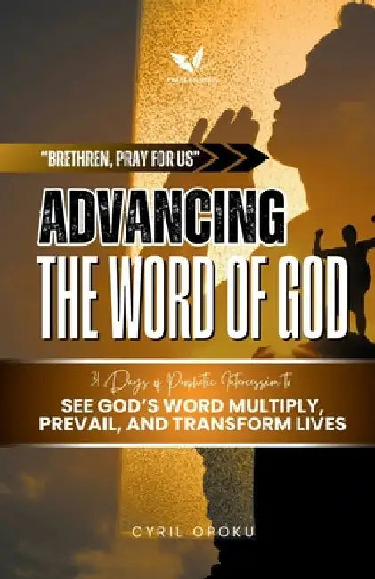 Advancing the Word of God: 31 Days of Prophetic Intercession to See God's Word Multiply, Prevail, and Transform Lives by Opoku, Cyril