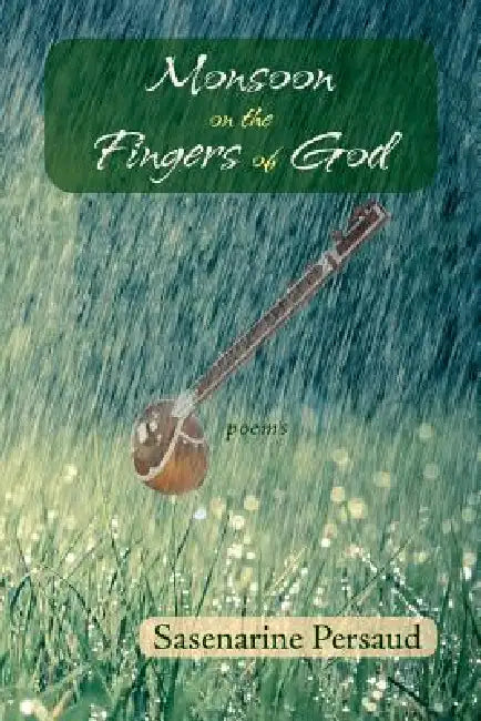 Monsoon on the Fingers of God by Sasenarine Persaud