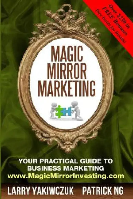 Magic Mirror Marketing: Your Practical Guide to Business Marketing by Patrick Ng