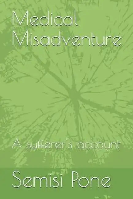 Medical Misadventure: A Sufferer's Account by Semisi Pone