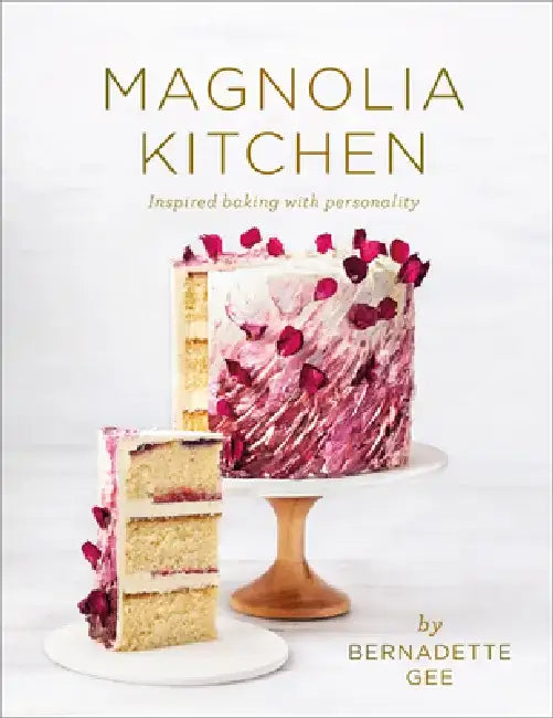 Magnolia Kitchen: Inspired Baking with Personality by Bernadette Gee