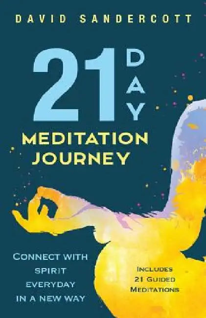 21 Day Meditation Journey: Connect With Spirit Everyday In A New Way by David Sandercott