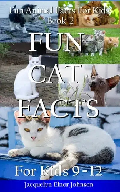 Fun Cat Facts for Kids 9-12 by Jacquelyn Elnor Johnson