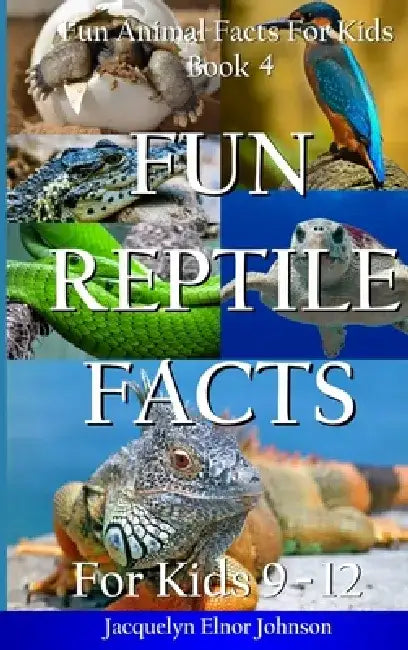 Fun Reptile Facts for Kids 9-12 by Jacquelyn Elnor Johnson