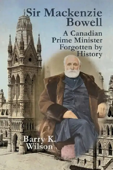 Sir Mackenzie Bowell by Barry K. Wilson