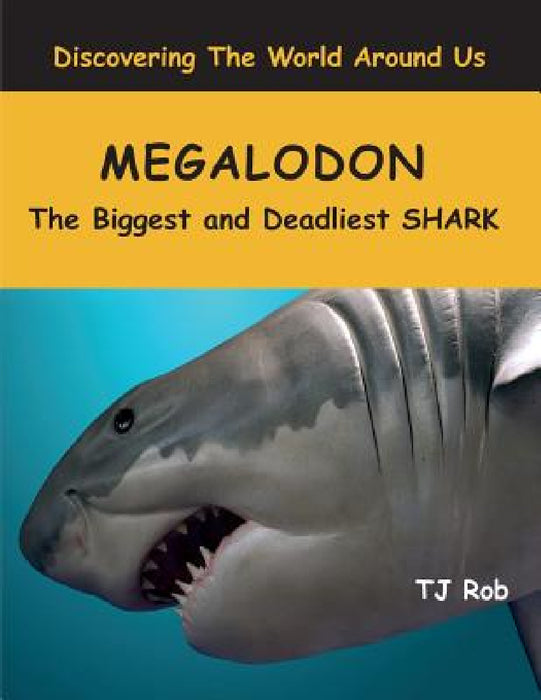 Megalodon: The Biggest and Deadliest SHARK (Age 5 - 8) by Tj Rob