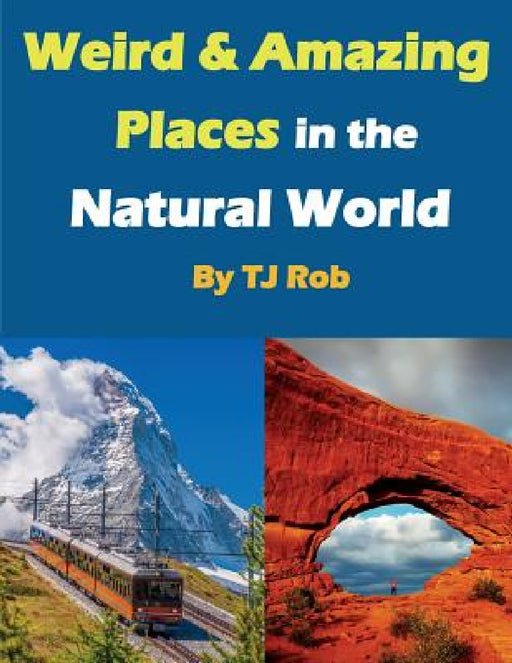 Weird and Amazing Places in the Natural World: (Age 5 - 8) by Tj Rob