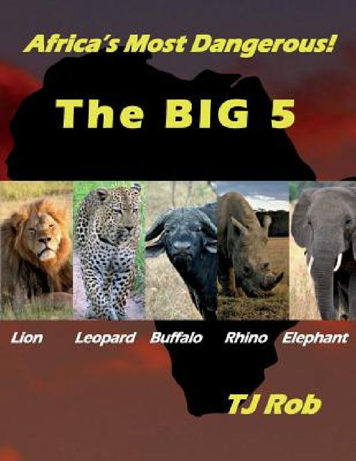 Africa's Most Dangerous - The Big 5: (Age 5 - 8) by Tj Rob