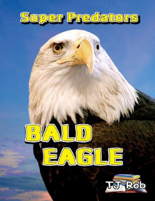 Bald Eagle: (Age 5 - 8) by Tj Rob
