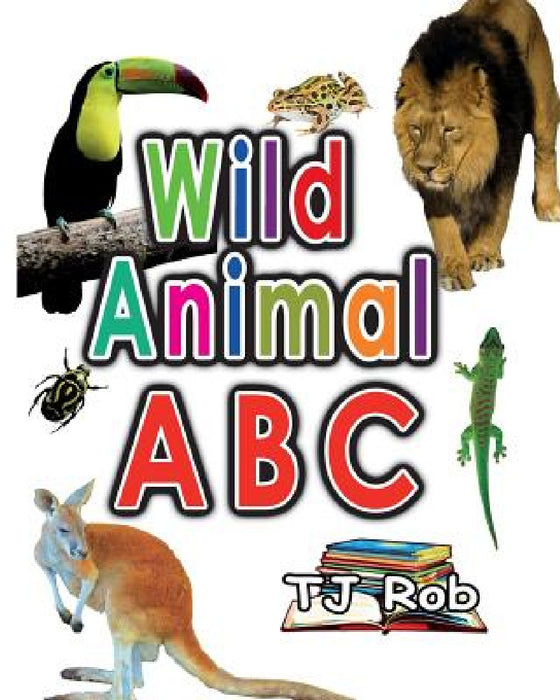 Wild Animal ABC: Learning your ABC (Age 3 to 5) by Tj Rob