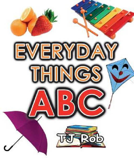 Everyday Things ABC: Learning your ABC (Age 3 to 5) by Tj Rob