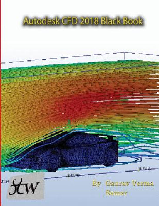 Autodesk CFD 2018 Black Book by Gaurav Verma, Samar