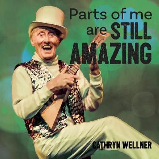 Parts of Me Are Still Amazing by Cathryn Wellner, Cathryn Wellner