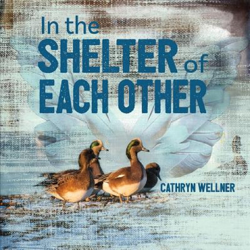 In the Shelter of Each Other by Cathryn Wellner, Cathryn Wellner