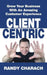 Client Centric: Grow Your Business With An Amazing Customer Experience by Randy Charach
