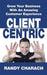 Client Centric: Grow Your Business with an Amazing Customer Experience by Randy Charach