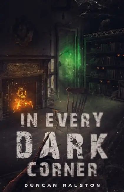 In Every Dark Corner: Horror Stories by Duncan Ralston