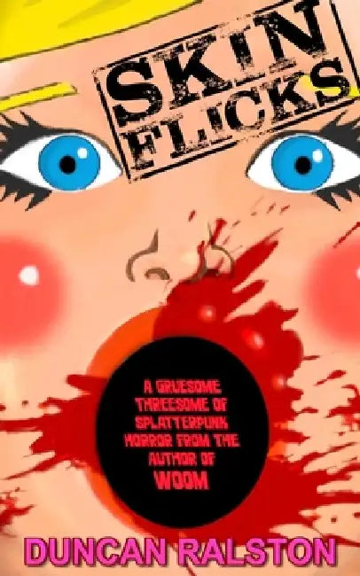 Skin Flicks: A Gruesome Threesome of Splatterpunk Horror by Duncan Ralston