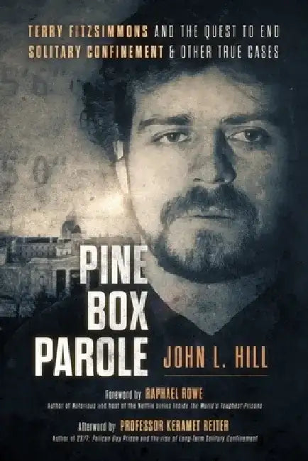 Pine Box Parole: Terry Fitzsimmons and the Quest to End Solitary Confinement & Other True Cases by John L. Hill