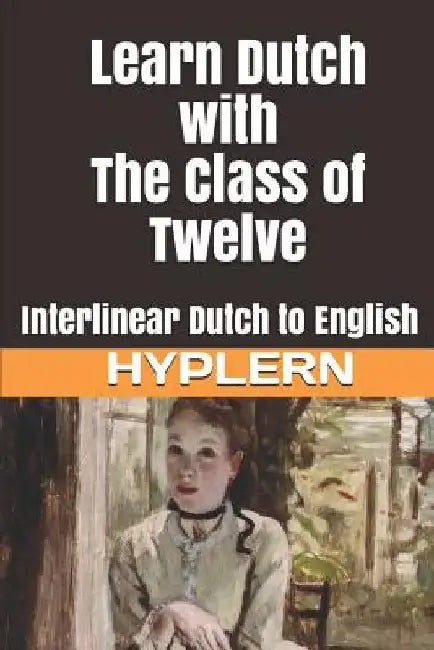 Learn Dutch with The Class of Twelve: Interlinear Dutch to English by Bermuda Word Hyplern