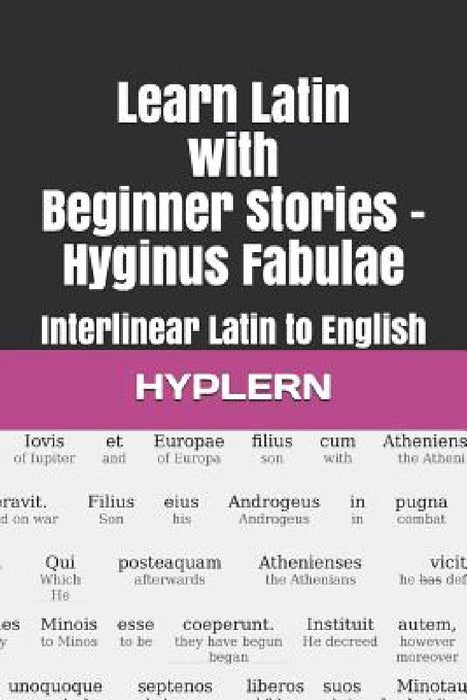 Learn Latin with Beginner Stories - Hyginus Fabulae: Interlinear Latin to English by Thomas Van Den End