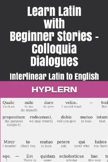 Learn Latin with Beginner Stories - Colloquia Dialogues: Interlinear Latin to English by Thomas Van Den End