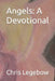 Angels: A Devotional by Legebow, Chris