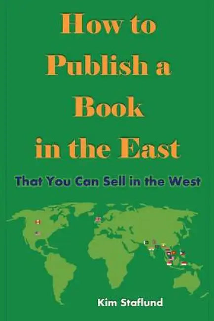 How to Publish a Book in the East That You Can Sell in the West by Kim Staflund