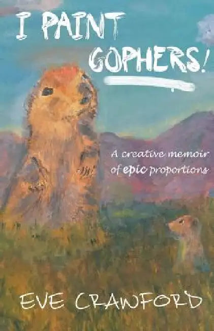 I Paint Gophers! by Eve Crawford