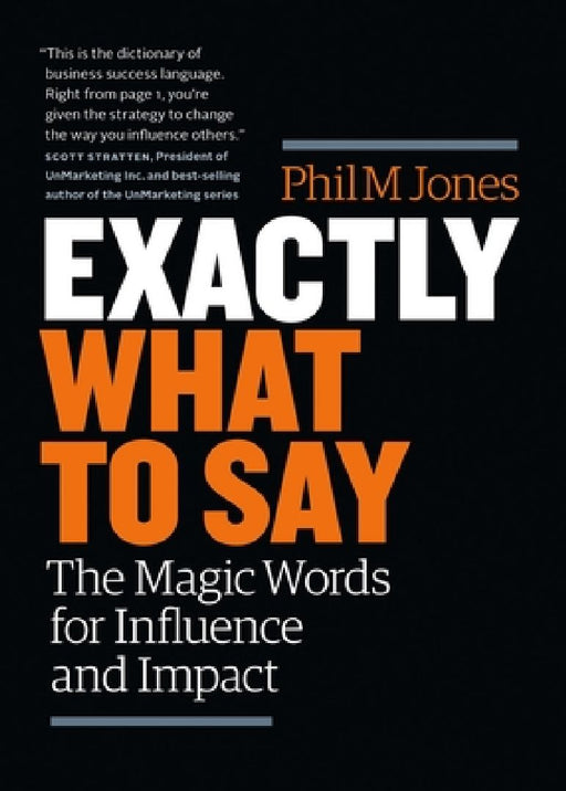 Exactly What to Say: The Magic Words for Influence and Impact  by Phil M. Jones