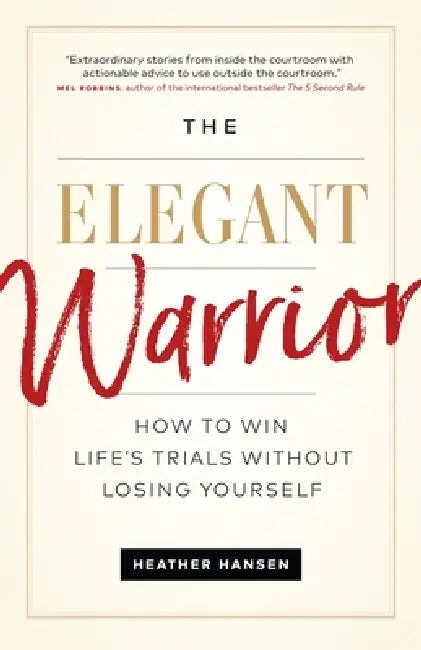 The Elegant Warrior: How to Win Life's Trials Without Losing Yourself by Heather Hansen