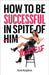 How to Be Successful in Spite of Yourself by Ann Kaplan