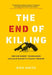 The End of Killing: How Our Newest Technologies Can Solve Humanity's Oldest Problem by Rick Smith