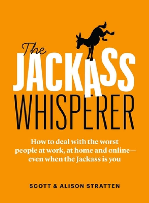 Youare Not the Jackass Whisperer: How to Deal with the Worst People on Earth -- At Work, at Home, and Online