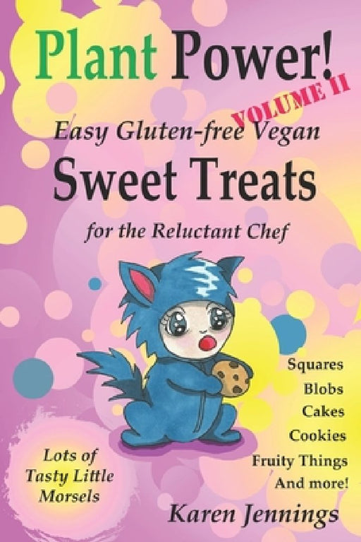 Plant Power! Volume II Easy Gluten-free Vegan Sweet Treats for the Reluctant Chef by Karen Jennings