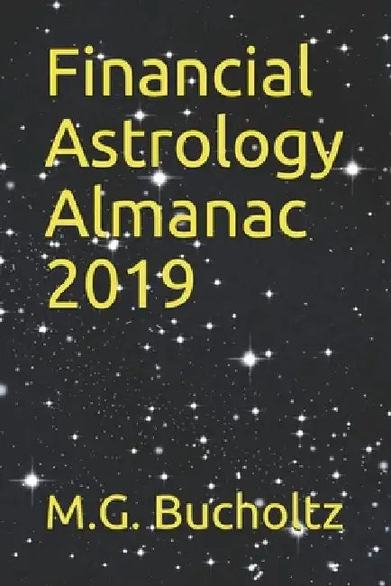 Financial Astrology Almanac 2019 by M. G. Bucholtz