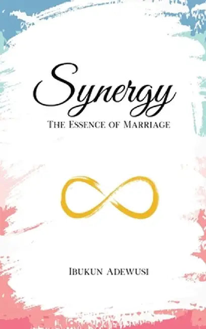 Synergy: The Essence of Marriage by Ibukun Adewusi