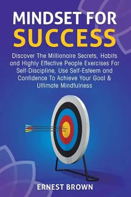 Mindset for Success: Discover the Millionaire Secrets, Habits and Highly Effective People Exercises for Self-Discipline, Use Self-Esteem an by Ernest Brown