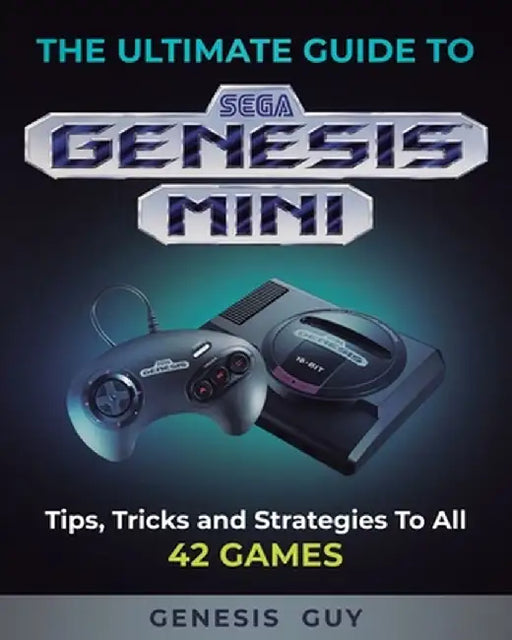 The Ultimate Guide to the Sega Genesis Mini: Tips, Tricks, and Strategies to All 42 Games by The Genesis Guy