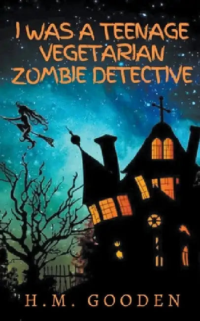 I was a Teenage Vegetarian Zombie Detective by H. M. Gooden