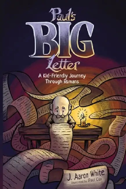 Paul's Big Letter: A Kid-Friendly Journey through the Book of Romans by J. Aaron White